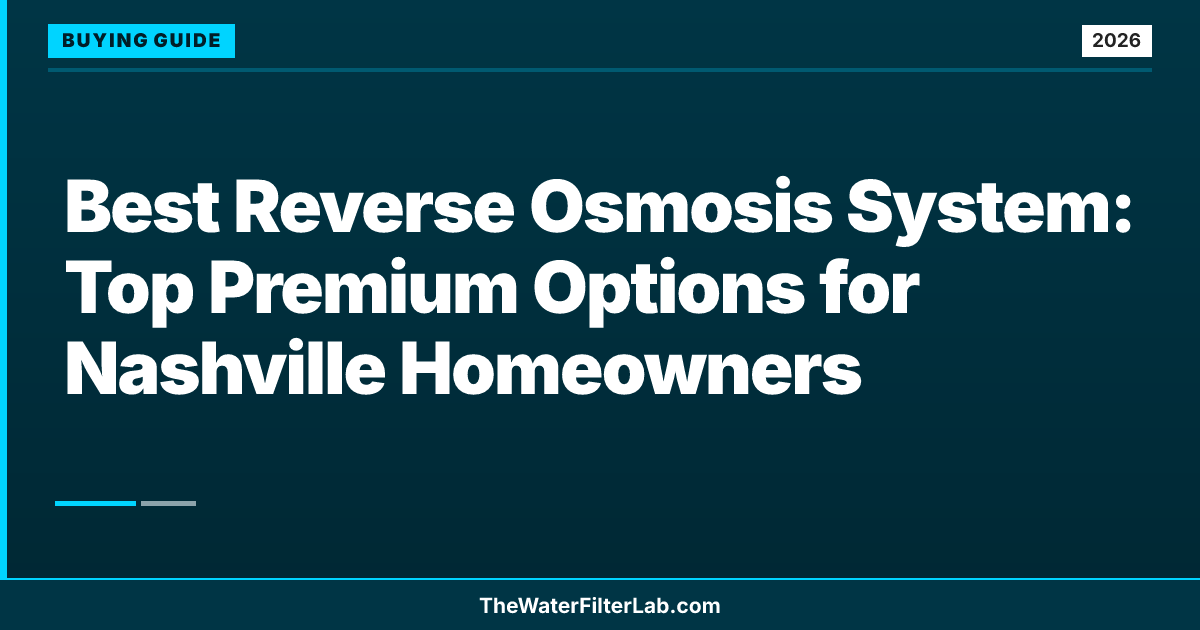 Best Reverse Osmosis System: Top Premium Options for Nashville Homeowners