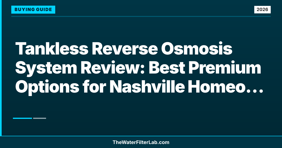 Tankless Reverse Osmosis System Review: Best Premium Options for Nashville Homeowners